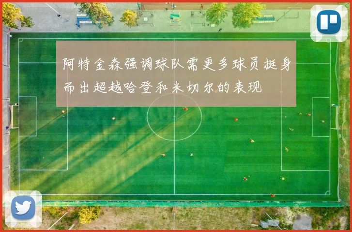 阿特金森强调球队需更多球员挺身而出超越哈登和米切尔的表现