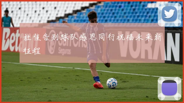 杜佳告别球队感恩同行祝福未来新征程
